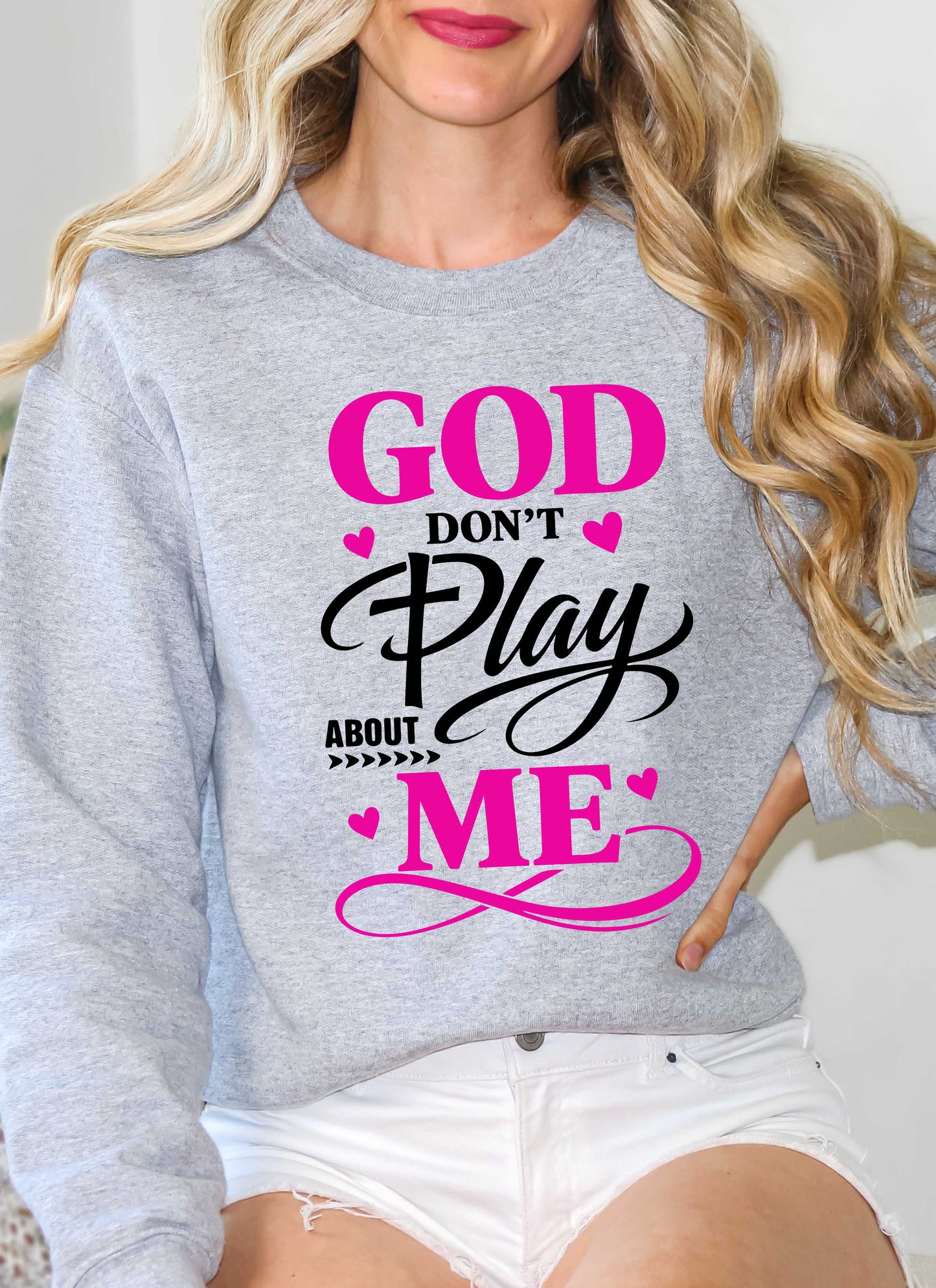 God Don't Play About Me Christian Sweatshirt